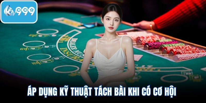 Áp dụng kỹ thuật tách bài khi có cơ hội