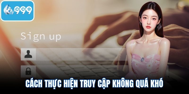 Cách thực hiện truy cập không quá khó