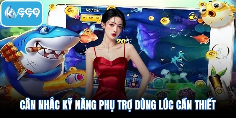 Cân nhắc kỹ năng phụ trợ dùng lúc cần thiết