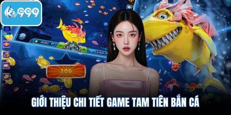 Giới thiệu chi tiết game tam tiên bắn cá