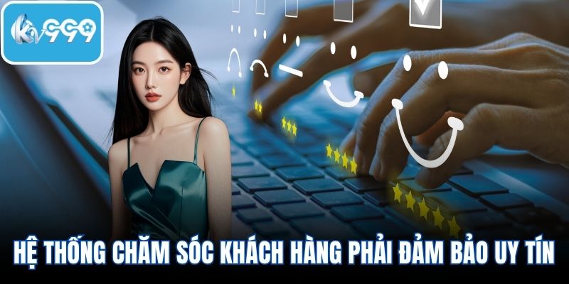 Hệ thống chăm sóc khách hàng phải đảm bảo uy tín và xử lý nhanh