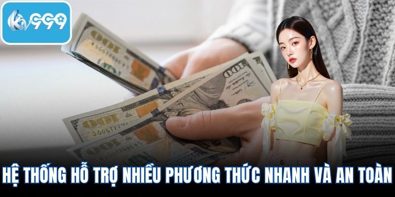 Hệ thống hỗ trợ nhiều phương thức nhanh và an toàn