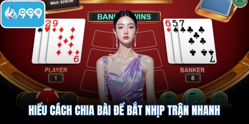 Hiểu cách chia bài để bắt nhịp trận nhanh
