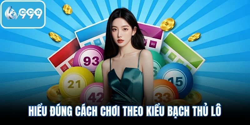 Hiểu đúng cách chơi theo kiểu bạch thủ lô