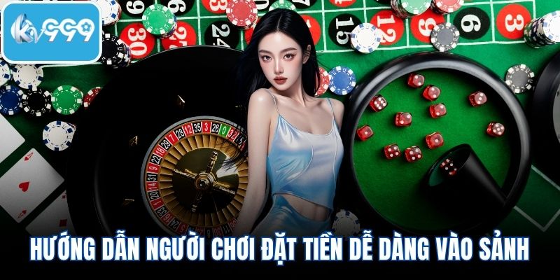 Hướng dẫn người chơi đặt tiền dễ dàng vào sảnh