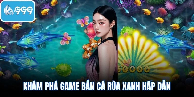 Khám phá game bắn cá rùa xanh hấp dẫn