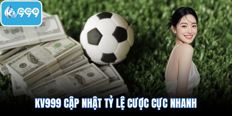 KV999 cập nhật tỷ lệ cược cực nhanh