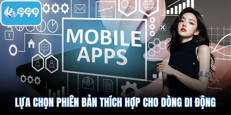 Lựa chọn phiên bản thích hợp cho dòng di động của bạn
