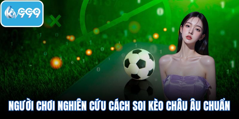 Người chơi nên nghiên cứu cách soi kèo châu Âu chuẩn
