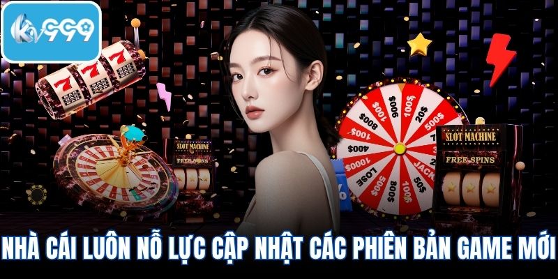 Nhà cái luôn nỗ lực cập nhật các phiên bản game mới