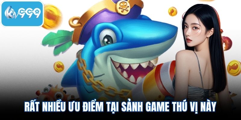 Rất nhiều ưu điểm tại sảnh game thú vị này