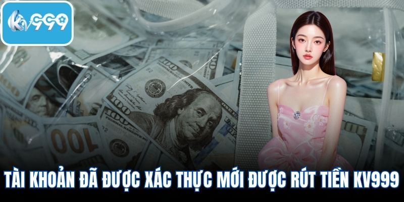 Tài khoản đã được xác thực mới được rút tiền KV999