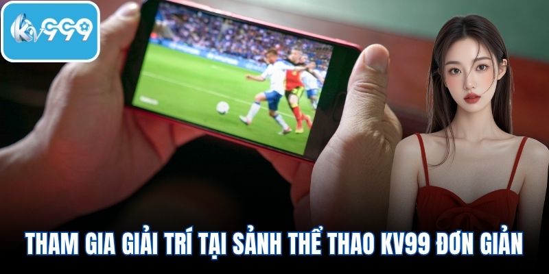 Tham gia giải trí tại sảnh thể thao KV999 đơn giản