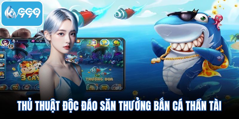 Thủ thuật độc đáo săn thưởng lớn với bắn cá thần tài
