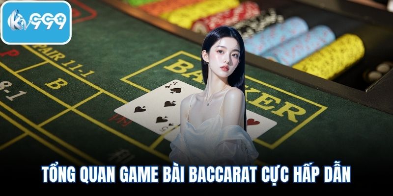 Tổng quan game bài baccarat cực hấp dẫn