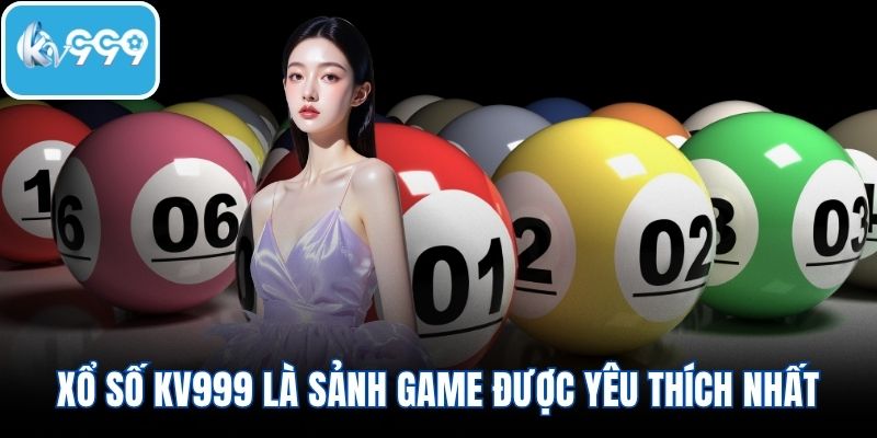 Xổ số KV999 là sảnh game được yêu thích nhất